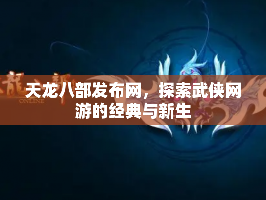 天龙八部发布网，探索武侠网游的经典与新生