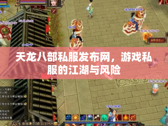 天龙八部私服发布网，游戏私服的江湖与风险