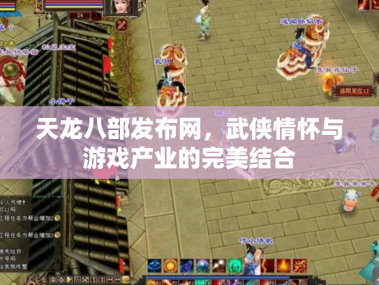 天龙八部发布网，武侠情怀与游戏产业的完美结合