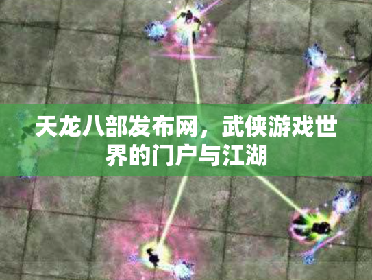 天龙八部发布网，武侠游戏世界的门户与江湖