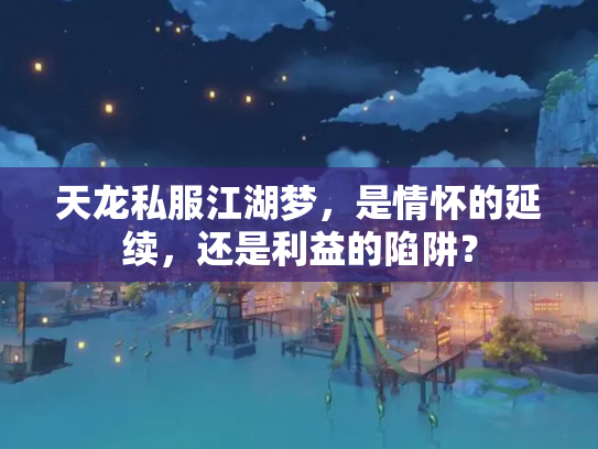 天龙私服江湖梦，是情怀的延续，还是利益的陷阱？