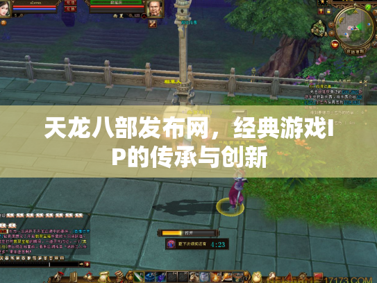 天龙八部发布网，经典游戏IP的传承与创新