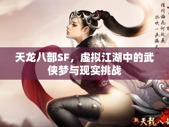 天龙八部SF，虚拟江湖中的武侠梦与现实挑战