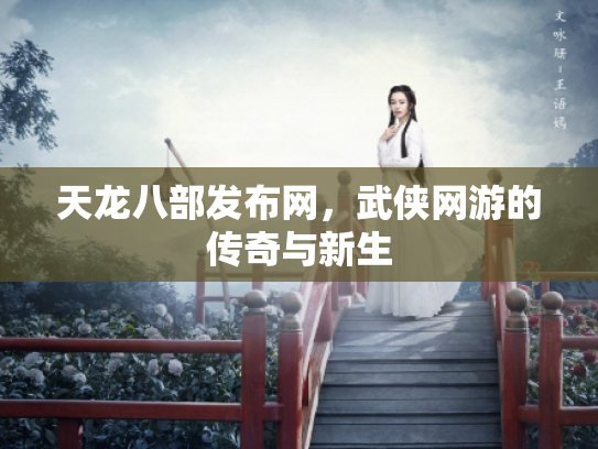 天龙八部发布网，武侠网游的传奇与新生
