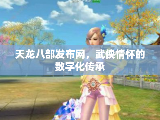 天龙八部发布网，武侠情怀的数字化传承