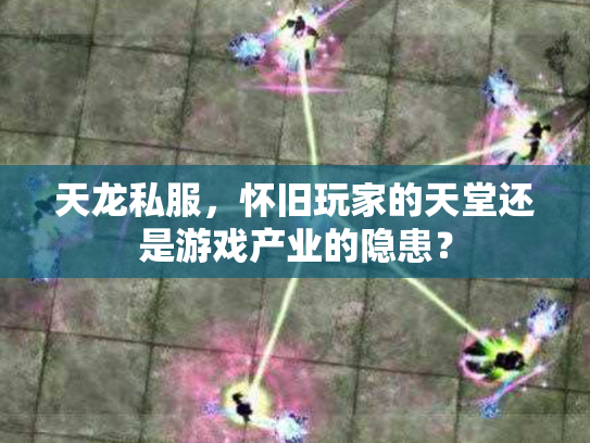 天龙私服，怀旧玩家的天堂还是游戏产业的隐患？