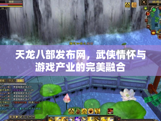 天龙八部发布网，武侠情怀与游戏产业的完美融合
