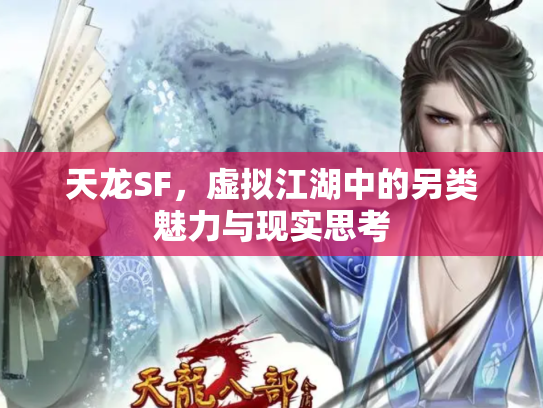天龙SF，虚拟江湖中的另类魅力与现实思考