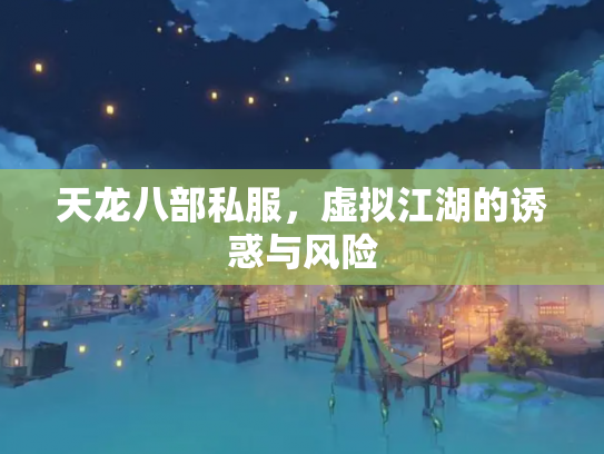 天龙八部私服，虚拟江湖的诱惑与风险