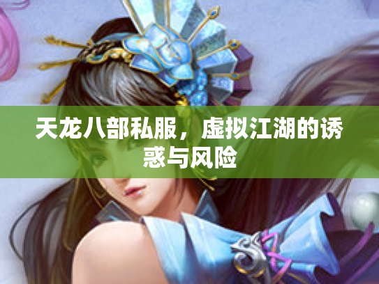 天龙八部私服，虚拟江湖的诱惑与风险