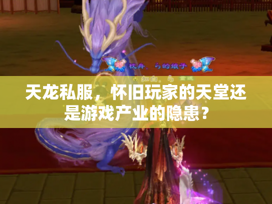 天龙私服，怀旧玩家的天堂还是游戏产业的隐患？