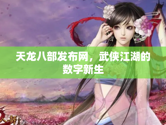 天龙八部发布网，武侠江湖的数字新生