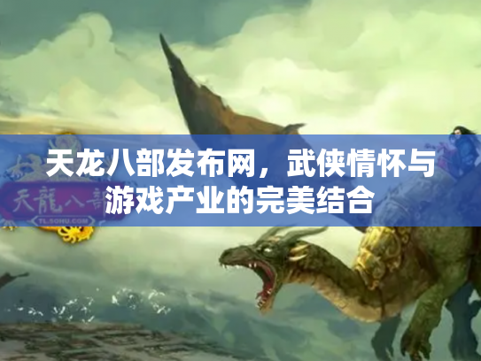 天龙八部发布网，武侠情怀与游戏产业的完美结合