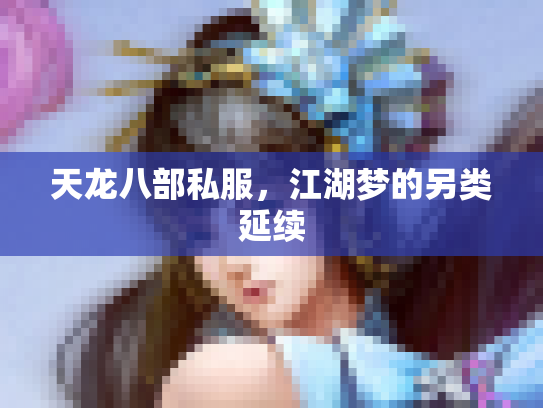 天龙八部私服，江湖梦的另类延续