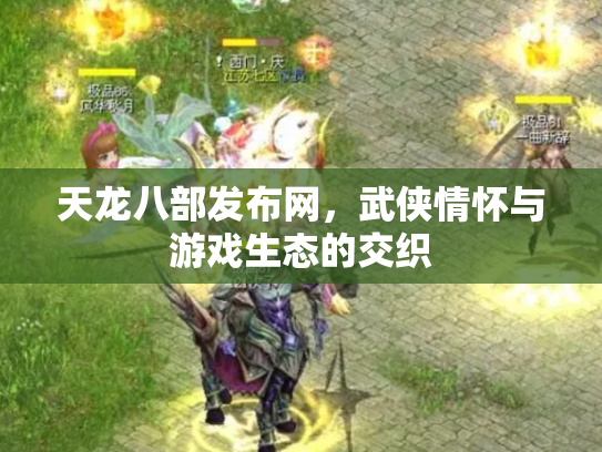 天龙八部发布网，武侠情怀与游戏生态的交织
