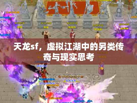 天龙sf，虚拟江湖中的另类传奇与现实思考