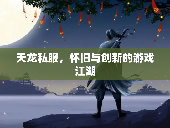 天龙私服，怀旧与创新的游戏江湖