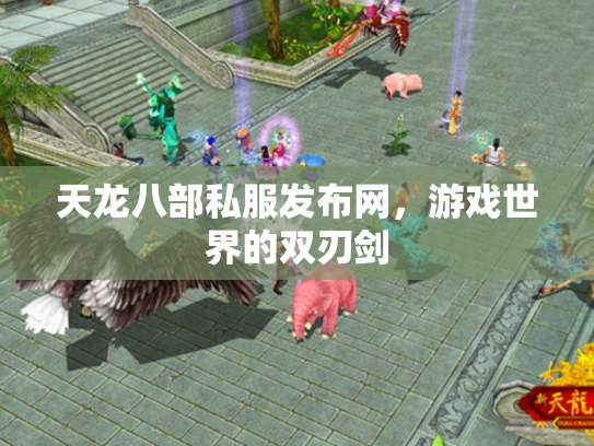 天龙八部私服发布网，游戏世界的双刃剑