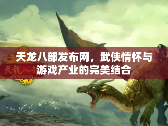 天龙八部发布网，武侠情怀与游戏产业的完美结合