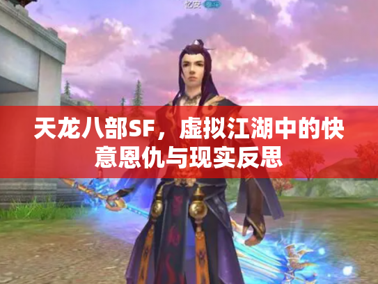 天龙八部SF，虚拟江湖中的快意恩仇与现实反思