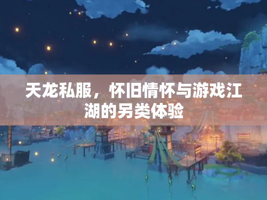 天龙私服，怀旧情怀与游戏江湖的另类体验
