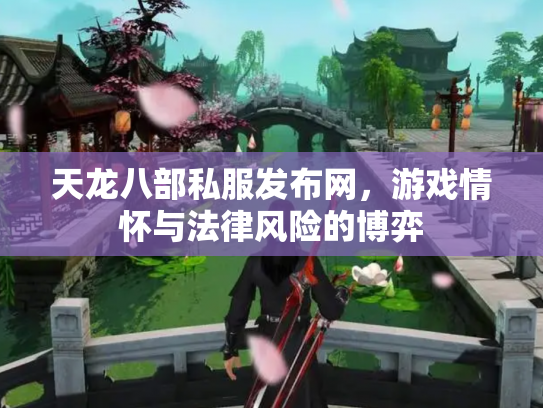天龙八部私服发布网，游戏情怀与法律风险的博弈