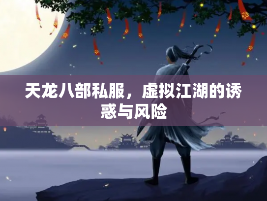天龙八部私服，虚拟江湖的诱惑与风险
