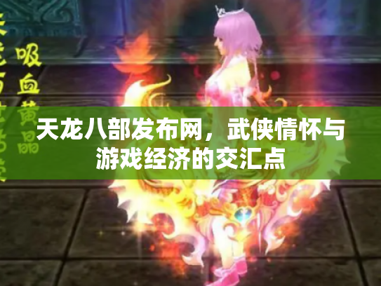 天龙八部发布网，武侠情怀与游戏经济的交汇点