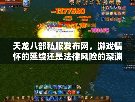 天龙八部私服发布网，游戏情怀的延续还是法律风险的深渊？