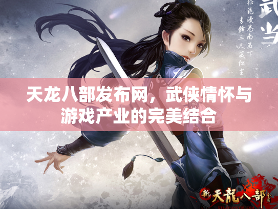 天龙八部发布网，武侠情怀与游戏产业的完美结合