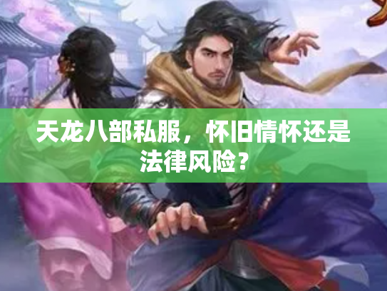天龙八部私服，怀旧情怀还是法律风险？