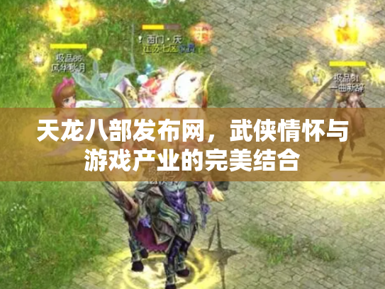 天龙八部发布网，武侠情怀与游戏产业的完美结合