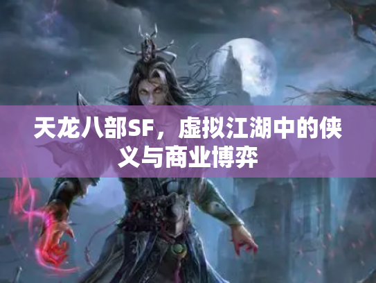 天龙八部SF，虚拟江湖中的侠义与商业博弈