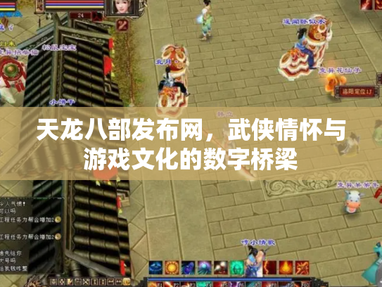 天龙八部发布网，武侠情怀与游戏文化的数字桥梁