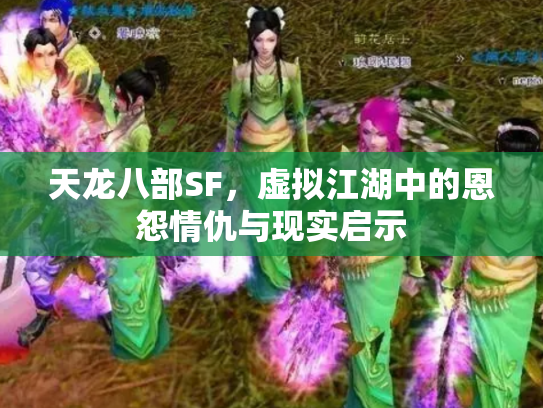 天龙八部SF，虚拟江湖中的恩怨情仇与现实启示