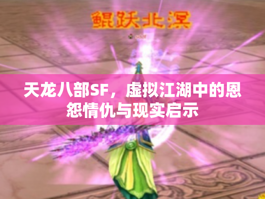 天龙八部SF，虚拟江湖中的恩怨情仇与现实启示
