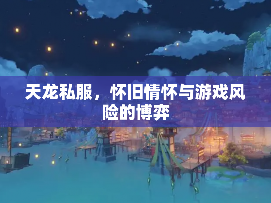 天龙私服，怀旧情怀与游戏风险的博弈