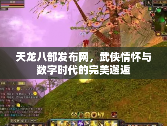天龙八部发布网，武侠情怀与数字时代的完美邂逅