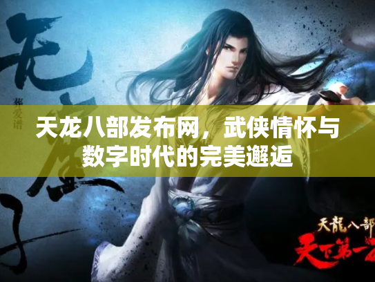 天龙八部发布网，武侠情怀与数字时代的完美邂逅