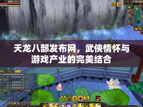 天龙八部发布网，武侠情怀与游戏产业的完美结合