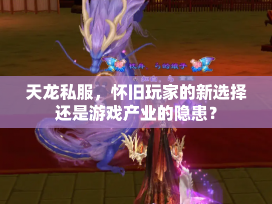天龙私服，怀旧玩家的新选择还是游戏产业的隐患？