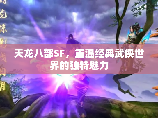 天龙八部SF，重温经典武侠世界的独特魅力