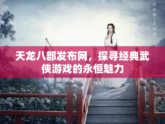 天龙八部发布网，探寻经典武侠游戏的永恒魅力