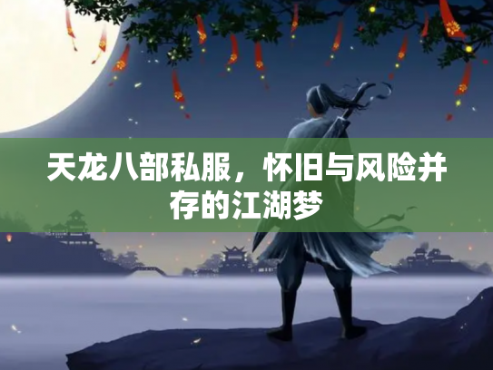 天龙八部私服，怀旧与风险并存的江湖梦