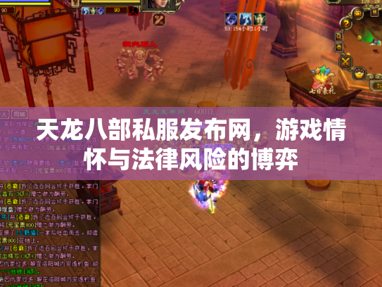 天龙八部私服发布网，游戏情怀与法律风险的博弈