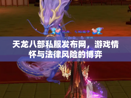 天龙八部私服发布网，游戏情怀与法律风险的博弈