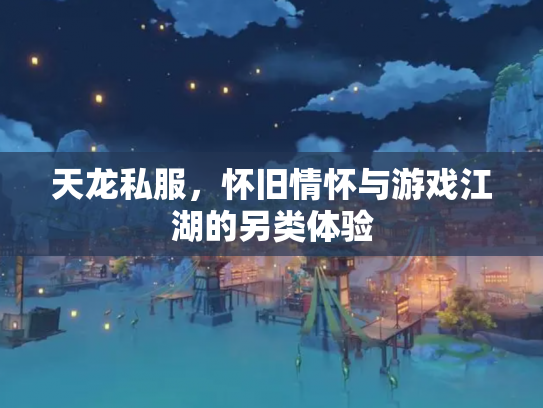 天龙私服，怀旧情怀与游戏江湖的另类体验
