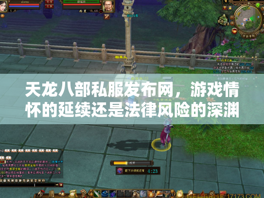天龙八部私服发布网，游戏情怀的延续还是法律风险的深渊？