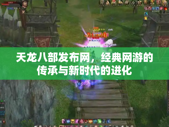 天龙八部发布网，经典网游的传承与新时代的进化