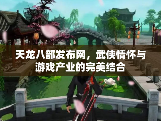 天龙八部发布网，武侠情怀与游戏产业的完美结合